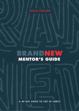 Brand New Mentor`s Guide – A 40–Day Guide to Life in Christ by Shilo Taylor