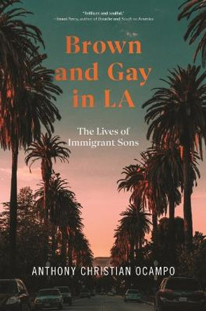 Brown and Gay in La: The Lives of Immigrant Sons by Anthony Christian Ocampo