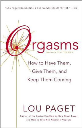 Orgasms: How to Have Them, Give Them, and Keep Them Coming by Lou Paget