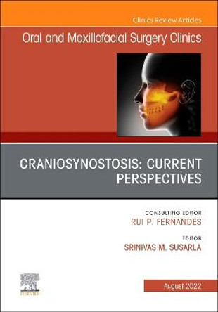 Craniosynostosis: Current Perspectives, an Issue of Oral and Maxillofacial Surgery Clinics of North America: Volume 34-3 by Srinivas M Susarla