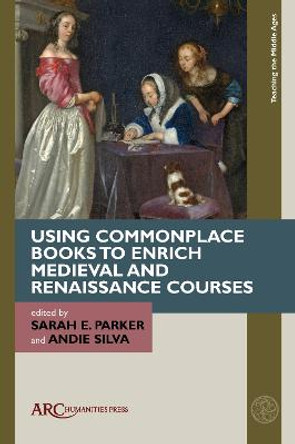 Using Commonplace Books to Enrich Medieval and Renaissance Courses by Sarah E. Parker