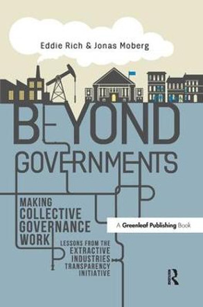 Beyond Governments: Making Collective Governance Work - Lessons from the Extractive Industries Transparency Initiative by Eddie Rich