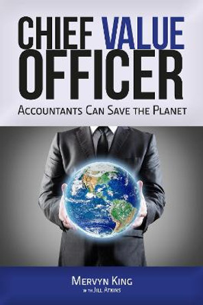 The Chief Value Officer: Accountants Can Save the Planet by Mervyn King