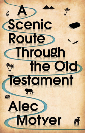 A Scenic Route Through the Old Testament: Discover for Yourself How the Old Testament Speaks Directly to Us Today by Alec Motyer