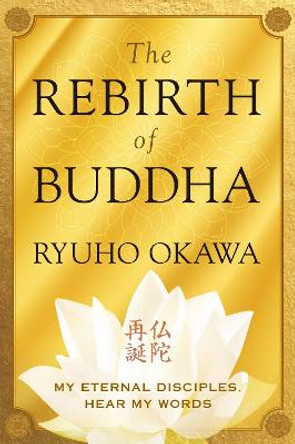The Rebirth of Buddha: My Eternal Disciples, Hear My Words by Ryuho Okawa