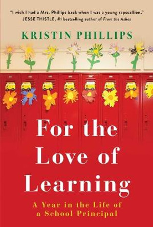 For the Love of Learning: A Year in the Life of a School Principal by Kristin Phillips