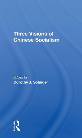 Three Visions Of Chinese Socialism by Dorothy J. Solinger