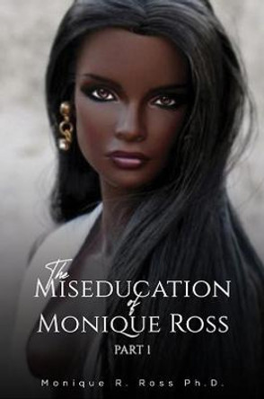 The Miseducation of Monique Ross: Part 1 by Monique R. Ross Ph.D.