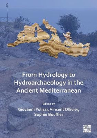 From Hydrology to Hydroarchaeology in the Ancient Mediterranean: An Interdisciplinary Approach by Giovanni Polizzi
