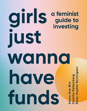 Girls Just Wanna Have Funds: A Feminist's Guide to Investing by Camilla Falkenberg