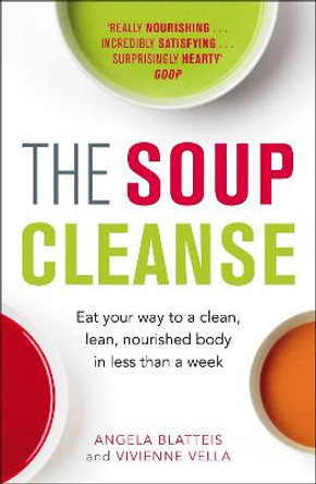The Soup Cleanse: Eat Your Way to a Clean, Lean, Nourished Body in Less than a Week by Angela Blatteis