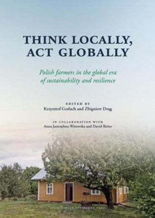 Think Locally, ACT Globally: Polish Farmers in the Global Era of Sustainability and Resilience by Krzysztof Gorlach