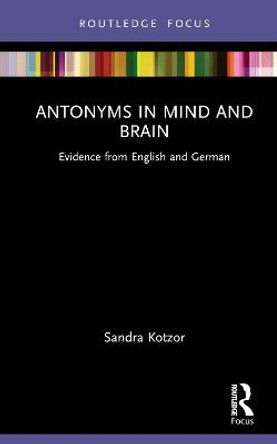 Antonyms in Mind and Brain: Evidence from English and German by Sandra Kotzor