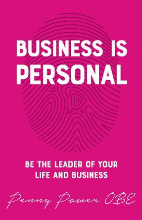 Business is Personal: Be the Leader of Your Life and Business by Penny Power