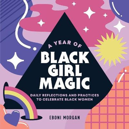 A Year of Black Girl Magic: Daily Reflections and Practices to Celebrate Black Women by Eboni Morgan