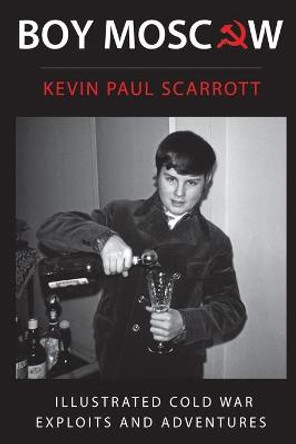 Boy Moscow Cold War Exploits and Adventures by Kevin Paul Scarrott