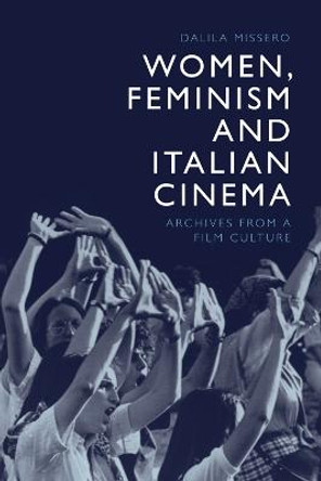 Women, Feminism and Italian Cinema: Archives from a Film Culture by Dalila Missero