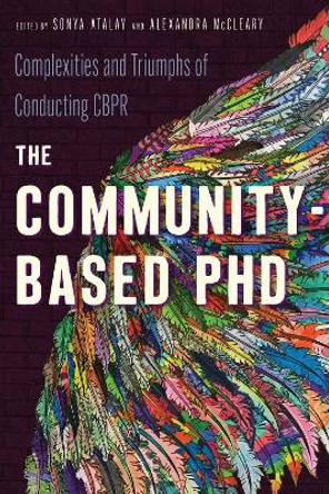 The Community-Based PhD: Complexities and Triumphs of Conducting Cbpr by Sonya Atalay