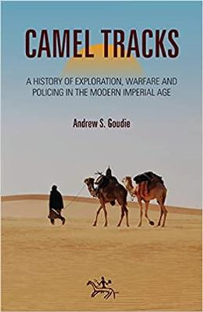 Camel Tracks: A history of exploration, warfare and policing in the modern Imperial Age by Andrew Goudie