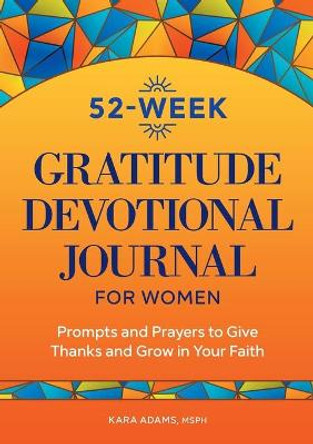 52-Week Gratitude Devotional Journal for Women: Prompts and Prayers to Give Thanks and Grow in Your Faith by Kara Adams