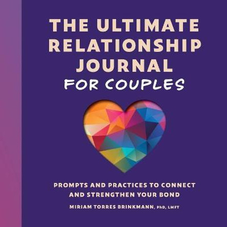 The Ultimate Relationship Journal for Couples: Prompts and Practices to Connect and Strengthen Your Bond by Miriam Torres Brinkmann