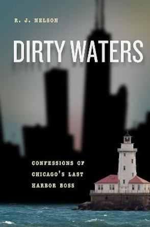 Dirty Waters: Confessions of Chicago's Last Harbor Boss by R J Nelson