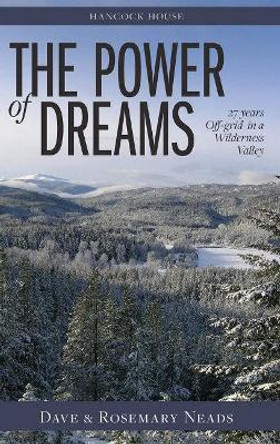 Power of Dreams, The: 27 Years Off-grid in a Wilderness Valley by Dave & Rosemary Neads