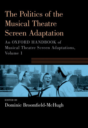The Politics of the Musical Theatre Screen Adaptation: An Oxford Handbook of Musical Theatre Screen Adaptations by Professor of Musicology Dominic Broomfield-McHugh