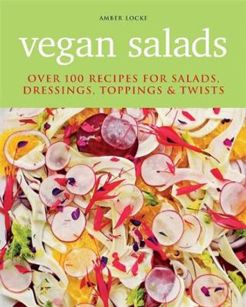 Vegan Salads: Over 100 recipes for salads, toppings & twists by Amber Locke