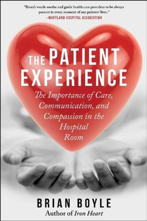 The Patient Experience: The Importance of Care, Communication, and Compassion in the Hospital Room by Brian Boyle