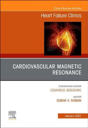 Cardiovascular Magnetic Resonance, An Issue of Heart Failure Clinics: Volume 17-1 by Subha V. Raman