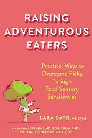 Raising Adventurous Eaters: Practical Ways to Overcome Picky Eating and Food Sensory Sensitivities by Lara Dato