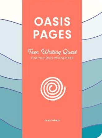 Oasis Pages: Teen Writing Quest: Find Your Daily Writing Habit by Grace Welker