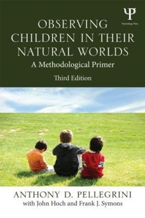 Observing Children in Their Natural Worlds: A Methodological Primer, Third Edition by Anthony D. Pellegrini