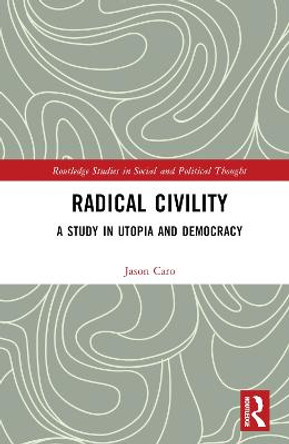 Radical Civility: A Study in Utopia and Democracy by Jason Caro