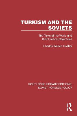 Turkism and the Soviets: The Turks of the World and Their Political Objectives by Charles Warren Hostler