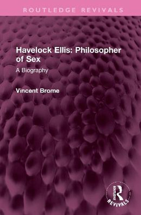 Havelock Ellis: Philosopher of Sex: A Biography by Vincent Brome