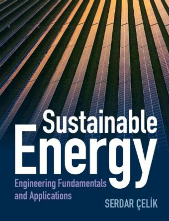 Sustainable Energy: Engineering Fundamentals and Applications by Serdar Celik
