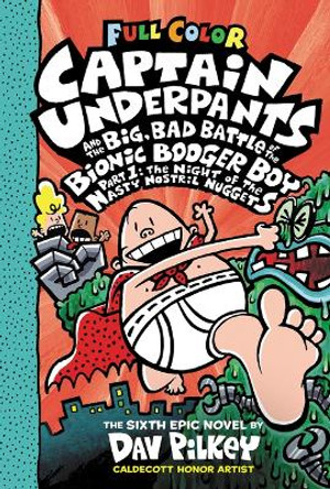Captain Underpants and the Big, Bad Battle of the Bionic Booger Boy, Part 1: The Night of the Nasty Nostril Nuggets: Color Edition (Captain Underpants #6) by Dav Pilkey