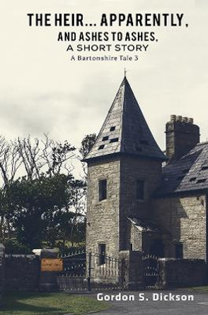 The Heir... Apparently, and Ashes to Ashes, a Short Story: A Bartonshire Tale 3 by Gordon S. Dickson