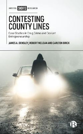 Contesting County Lines: Case Studies in Drug Crime and Deviant Entrepreneurship by James Densley