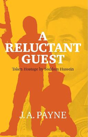 A Reluctant Guest: Taken Hostage by Saddam Hussein by J.A. Payne