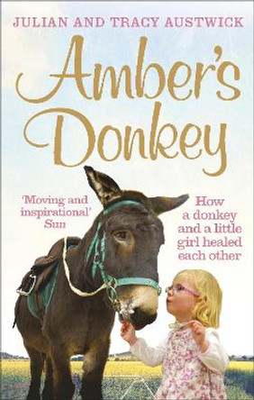 Amber's Donkey: How a donkey and a little girl healed each other by Julian Austwick