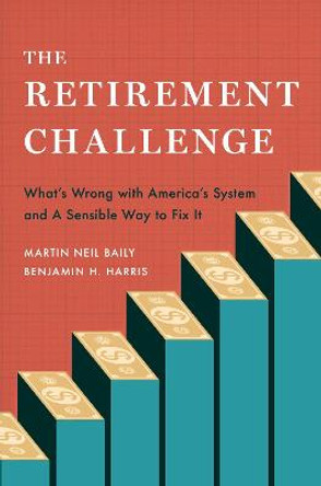 The Retirement Challenge: What's Wrong with America's System and A Sensible Way to Fix It by Martin Neil Baily