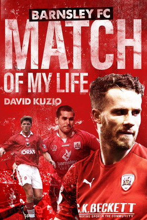 Barnsley Match of My Life: Oakwell Legends Relive Their Greatest Games by David Kuzio