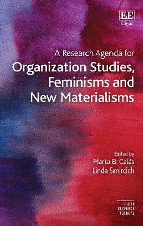 A Research Agenda for Organization Studies, Feminisms and New Materialisms by Marta B. Calás