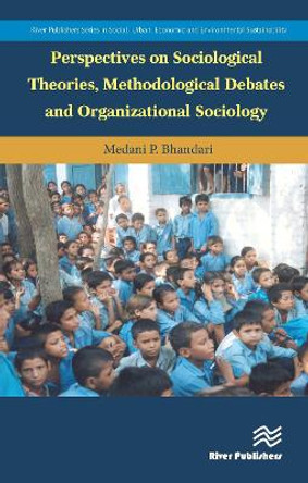 Perspectives on Sociological Theories, Methodological Debates and Organizational Sociology by Medani P. Bhandari