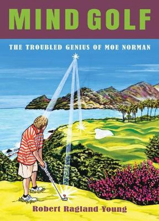 Mind Golf: The Troubled Genius of Moe Norman by Robert Ragland Young