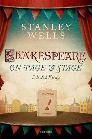 Shakespeare on Page and Stage: Selected Essays by Prof Stanley Wells