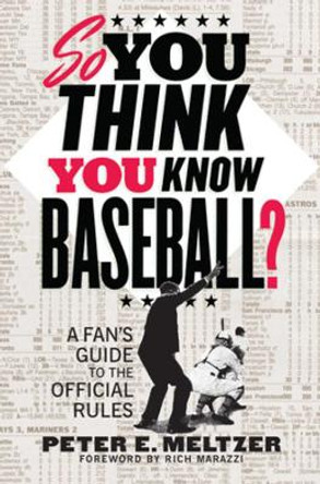 So You Think You Know Baseball?: A Fan's Guide to the Official Rules by Peter E. Meltzer